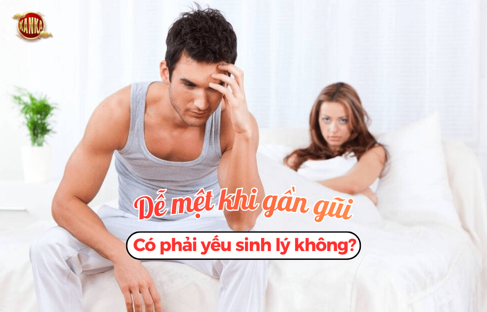Dễ mệt khi gần gũi có phải yếu sinh lý không